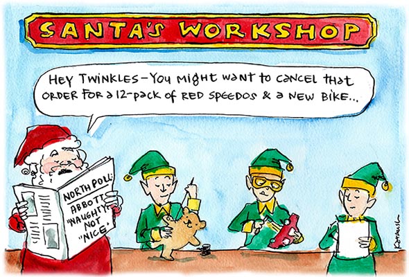 In Fiona Katauskas' cartoon 'Abbott's Christmas present', Santa instructs his elves to 'cancel the order for red speedos and a new bike' after reading the newspaper headline 'North Poll: Abbott naughty not nice'